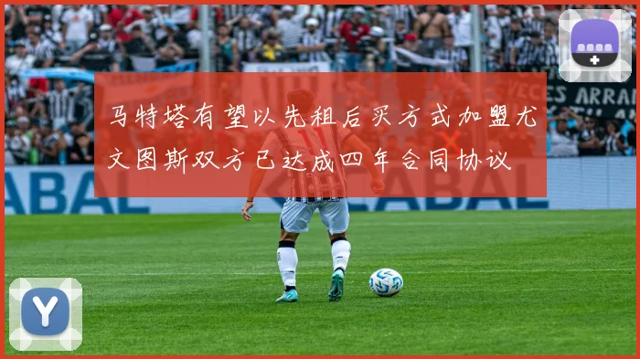 马特塔有望以先租后买方式加盟尤文图斯双方已达成四年合同协议