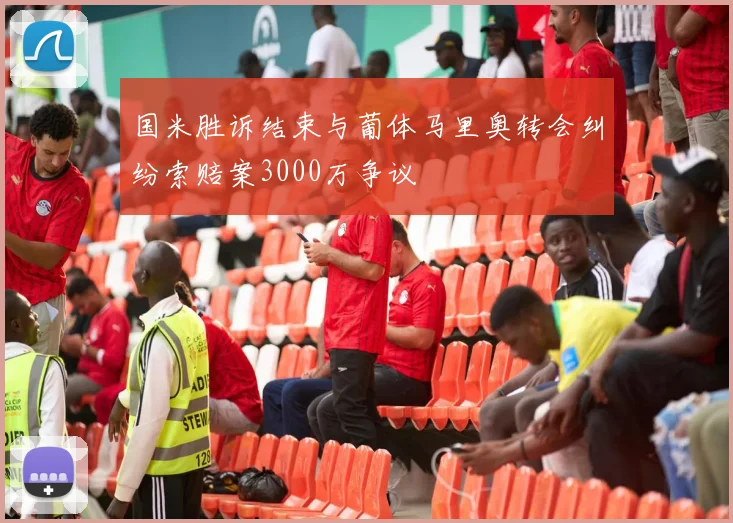 国米胜诉结束与葡体马里奥转会纠纷索赔案3000万争议